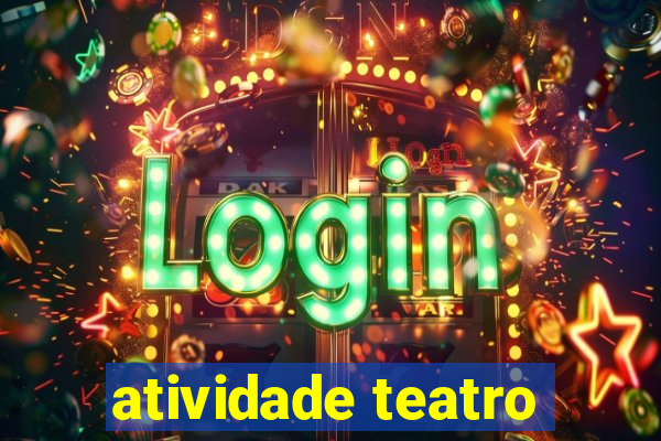 atividade teatro